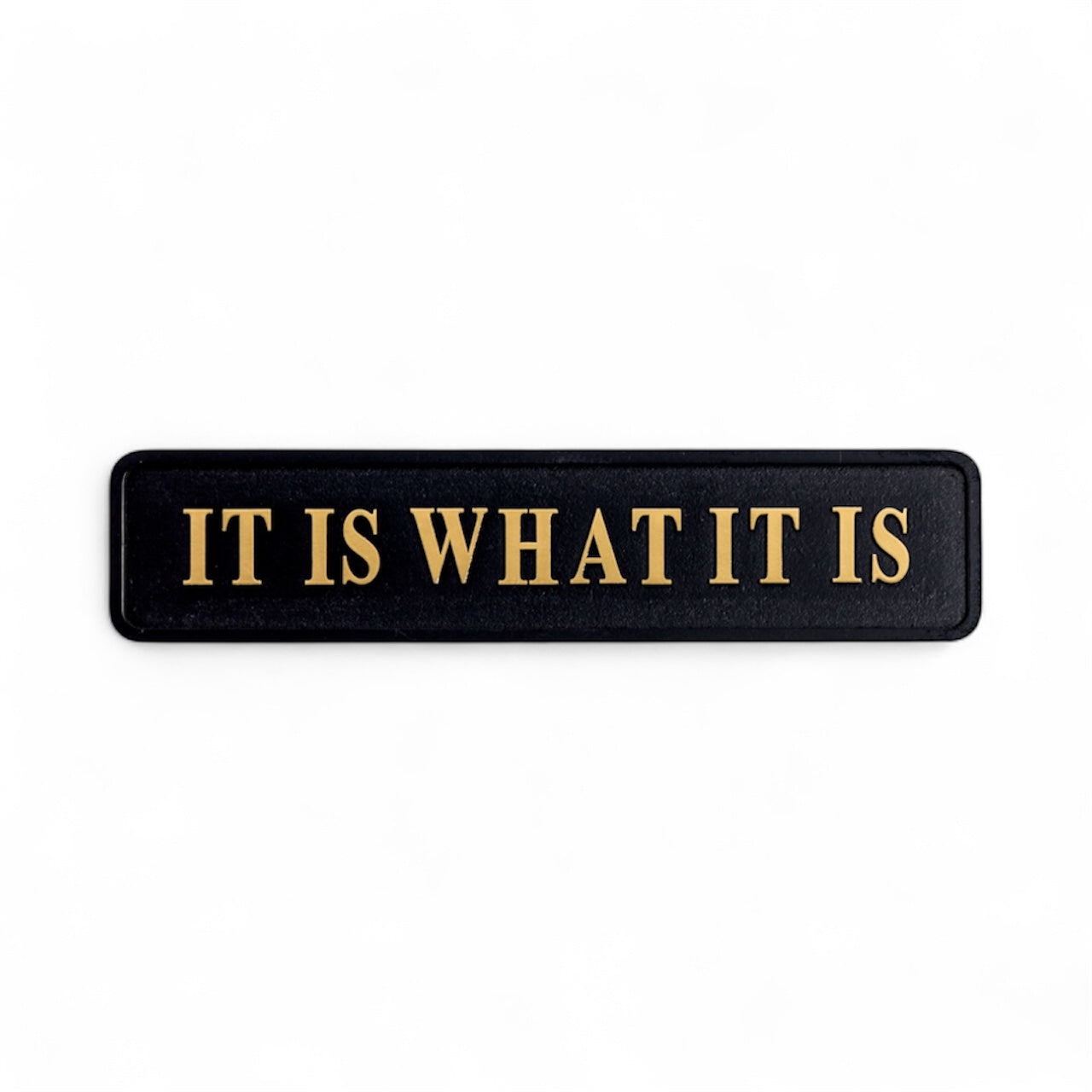 It Is What It Is   Sign