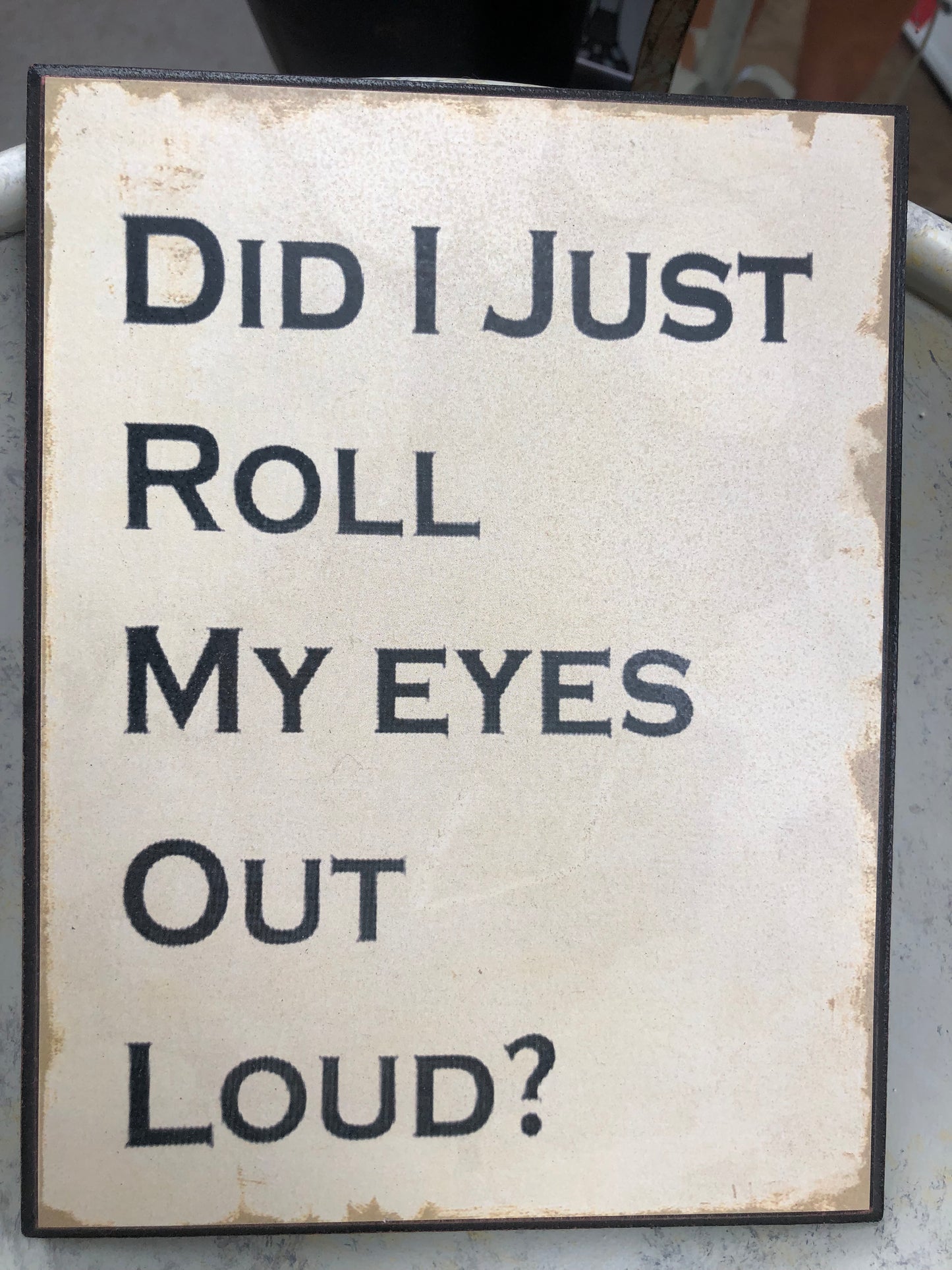 "Did I Just Roll My Eyes Out Loud" Small Sign - Humorous Home Decor | Sign of the times Stoke