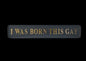 “I WAS BORN THIS GAY” Sign – Bold Black & Gold Pride Wall Art