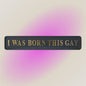 “I WAS BORN THIS GAY” Sign – Bold Black & Gold Pride Wall Art