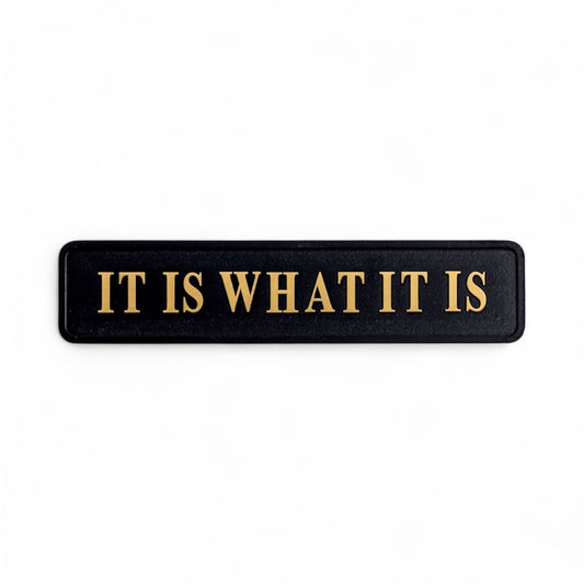 It Is What It Is   Sign
